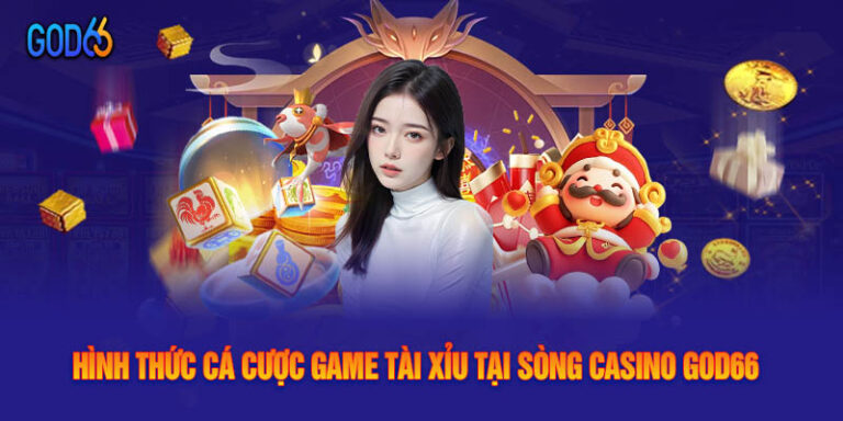 Hình Thức Cá Cược Game Tài Xỉu Tại Sòng Casino God66